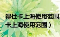 得仕卡上海使用范围2020（11月10日得仕通卡上海使用范围）