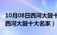 10月08日西河大鼓十大名家演出（10月08日西河大鼓十大名家）