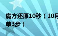 魔方还原10秒（10月08日魔方还原方法最简单3步）