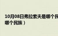 10月08日弗拉索夫是哪个民族的人（10月08日弗拉索夫是哪个民族）