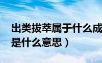 出类拔萃属于什么成语（11月11日出类拔萃是什么意思）