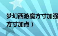 梦幻西游魔方寸加强（10月08日梦幻西游魔方寸加点）