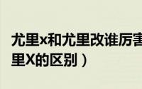 尤里x和尤里改谁厉害（11月10日尤里改和尤里X的区别）