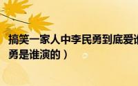 搞笑一家人中李民勇到底爱谁（10月08日搞笑一家人中李民勇是谁演的）