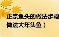 正宗鱼头的做法步骤（11月11日鱼头的家常做法大年头鱼）