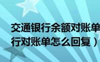 交通银行余额对账单回执（10月08日交通银行对账单怎么回复）