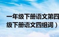 一年级下册语文第四课组词（11月11日一年级下册语文四组词）