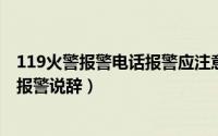 119火警报警电话报警应注意哪些事项（10月08日119火警报警说辞）