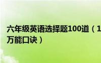 六年级英语选择题100道（11月11日小学六年级英语选择题万能口诀）