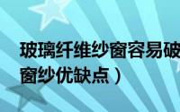 玻璃纤维纱窗容易破吗（11月12日玻璃纤维窗纱优缺点）