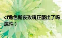 cf角色新夜玫瑰正服出了吗（11月11日端游cf新夜玫瑰角色属性）