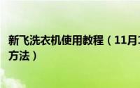 新飞洗衣机使用教程（11月12日新飞洗衣机程序的正确使用方法）