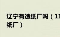 辽宁有造纸厂吗（11月11日辽宁省有哪些造纸厂）