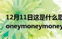 12月11日这是什么歌（11月12日歌词里有moneymoneymoney是什么歌）