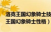 洛克王国幻象骑士技能配招（10月08日洛克王国幻象骑士性格）