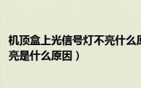 机顶盒上光信号灯不亮什么原因（10月08日机顶盒光信号不亮是什么原因）