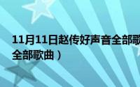 11月11日赵传好声音全部歌曲视频（11月11日赵传好声音全部歌曲）