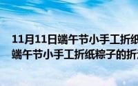 11月11日端午节小手工折纸粽子的折法怎么折（11月11日端午节小手工折纸粽子的折法）