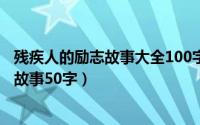 残疾人的励志故事大全100字左右（11月11日残疾人的励志故事50字）