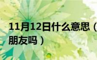 11月12日什么意思（11月12日约会是指男女朋友吗）