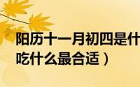 阳历十一月初四是什么（11月12日大年初四吃什么最合适）