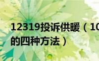 12319投诉供暖（10月08日投诉供暖最有效的四种方法）