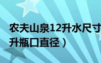 农夫山泉12升水尺寸（11月12日农夫山泉12升瓶口直径）