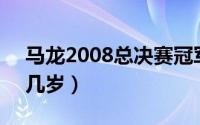 马龙2008总决赛冠军（10月08日马龙08年几岁）