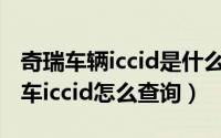 奇瑞车辆iccid是什么意思（11月12日奇瑞汽车iccid怎么查询）