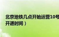 北京地铁几点开始运营10号线（10月08日北京地铁各线路开通时间）