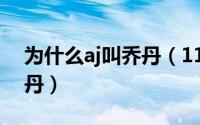 为什么aj叫乔丹（11月12日rich为什么叫乔丹）