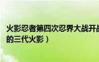 火影忍者第四次忍界大战开战（11月12日第四次忍界大战中的三代火影）