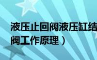 液压止回阀液压缸结构（11月13日液压止回阀工作原理）