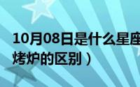 10月08日是什么星座（10月08日光波炉和电烤炉的区别）