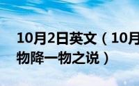 10月2日英文（10月08日为什么爱情里有一物降一物之说）