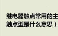 继电器触点常用的主要有（10月08日继电器触点型是什么意思）