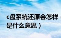 c盘系统还原会怎样（11月12日c盘系统还原是什么意思）