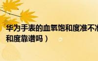 华为手表的血氧饱和度准不准（11月13日华为手表的血氧饱和度靠谱吗）