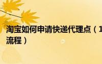 淘宝如何申请快递代理点（11月12日淘宝商家申请快递网点流程）