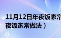 11月12日年夜饭家常做法视频（11月12日年夜饭家常做法）