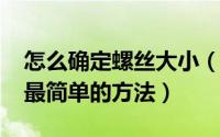 怎么确定螺丝大小（11月12日判断螺丝大小最简单的方法）