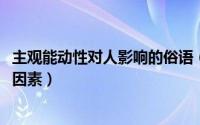 主观能动性对人影响的俗语（10月08日影响主观能动性三个因素）