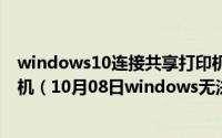 windows10连接共享打印机提示windows无法连接到打印机（10月08日windows无法连接到共享打印机怎么办）