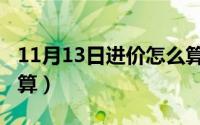 11月13日进价怎么算的（11月13日进价怎么算）