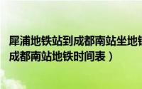 犀浦地铁站到成都南站坐地铁要多长时间（11月13日犀浦到成都南站地铁时间表）