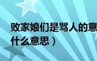 败家娘们是骂人的意思吗（10月08日败家娘什么意思）