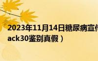 2023年11月14日糖尿病宣传日主题（11月14日巴黎世家track30鉴别真假）