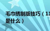 毛巾绣制版技巧（11月14日毛巾绣字的方法是什么）