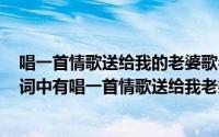 唱一首情歌送给我的老婆歌名是什么（11月14日求音乐:歌词中有唱一首情歌送给我老婆）