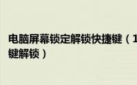 电脑屏幕锁定解锁快捷键（11月14日电脑屏幕锁定按哪三个键解锁）